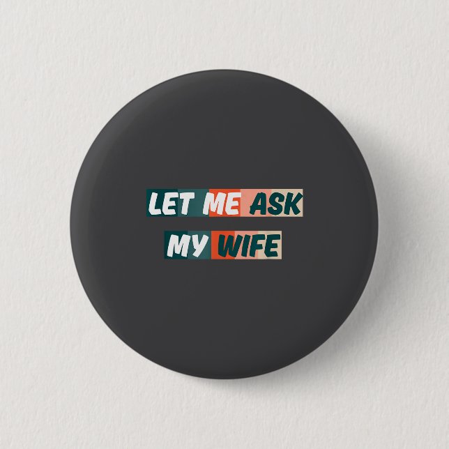 Let Me Ask My Wife Funny Husband Quote  Button (Vorderseite)