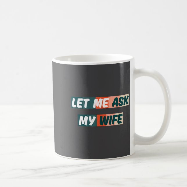 Let Me Ask My Wife Funny Husband Quote  Kaffeetasse (Rechts)