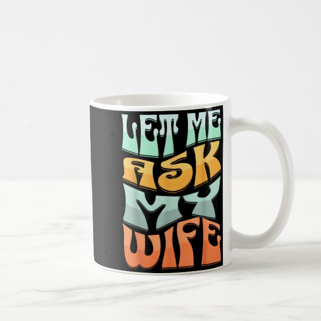 Let Me Ask My Wife Funny Marriage Humor Quote  Kaffeetasse (Rechts)