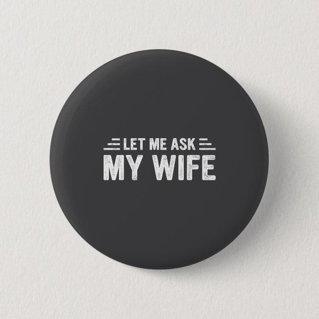 Let Me Ask My Wife She Said No Funny Husband  Button (Vorderseite)