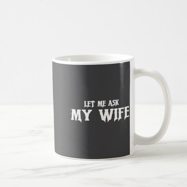 Let Me Ask My Wife She Said No Funny Husband  Kaffeetasse (Rechts)
