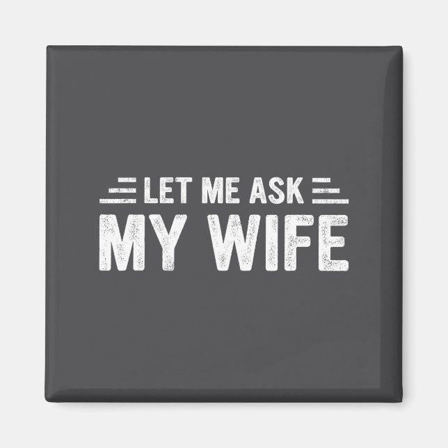 Let Me Ask My Wife She Said No Funny Husband  Magnet (Vorne)
