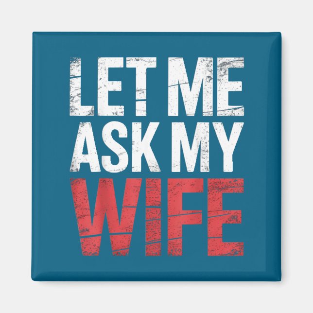 Let Me Ask My Wife She Said No Funny Husband  Magnet (Vorne)