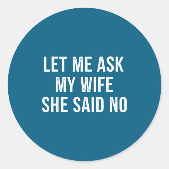 Let Me Ask My Wife She Said No Funny Husband  Runder Aufkleber (Vorderseite)