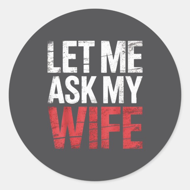 Let Me Ask My Wife She Said No Funny Husband  Runder Aufkleber (Vorderseite)