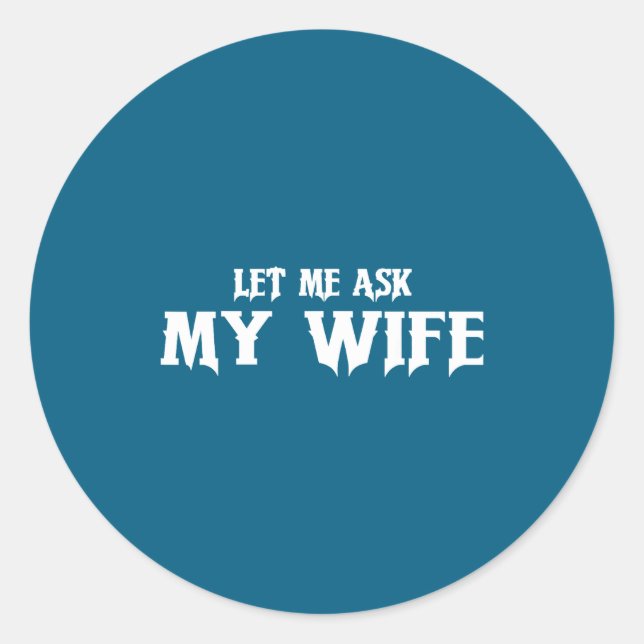 Let Me Ask My Wife She Said No Funny Husband  Runder Aufkleber (Vorderseite)