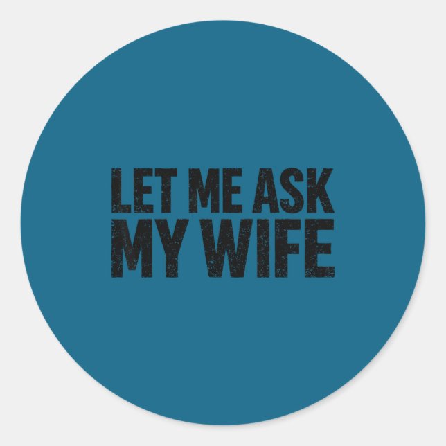 Let Me Ask My Wife She Said No Funny Husband  Runder Aufkleber (Vorderseite)