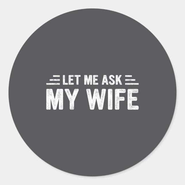 Let Me Ask My Wife She Said No Funny Husband  Runder Aufkleber (Vorderseite)