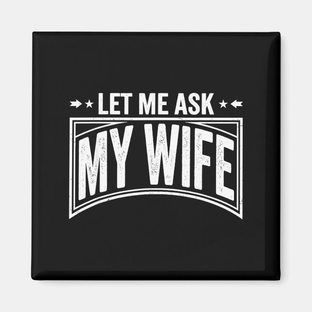 Let Me Ask My Wife She Said No Funny Husband Wife  Magnet (Vorne)