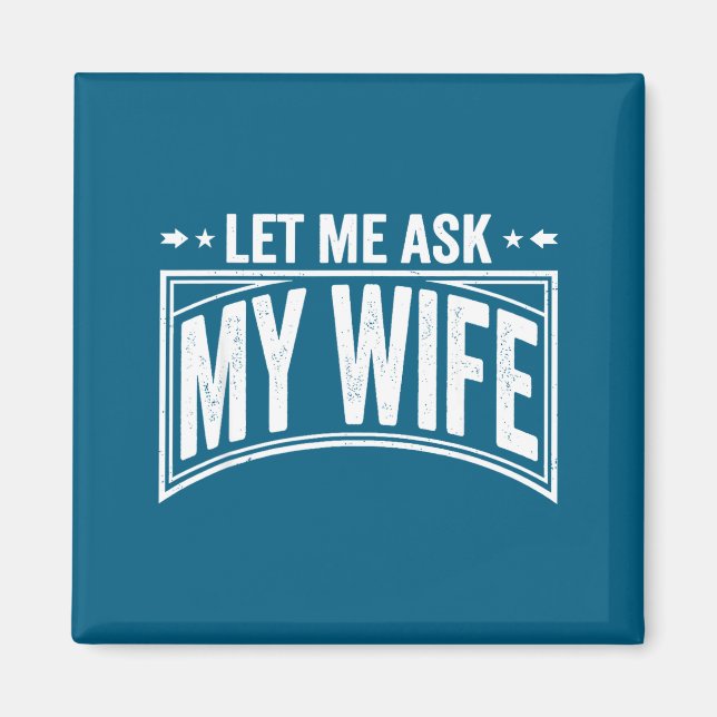 Let Me Ask My Wife She Said No Funny Husband Wife  Magnet (Vorne)
