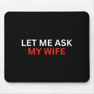 Let Me Ask My Wife, She Said No Funny Saying  Mousepad