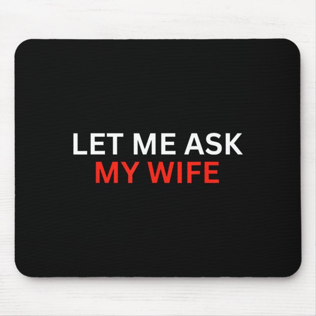 Let Me Ask My Wife, She Said No Funny Saying  Mousepad (Vorne)