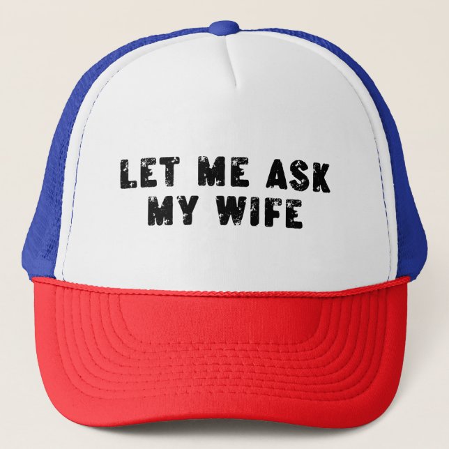 Let Me Ask My Wife, She Said No Funny Saying Truckerkappe (Vorderseite)