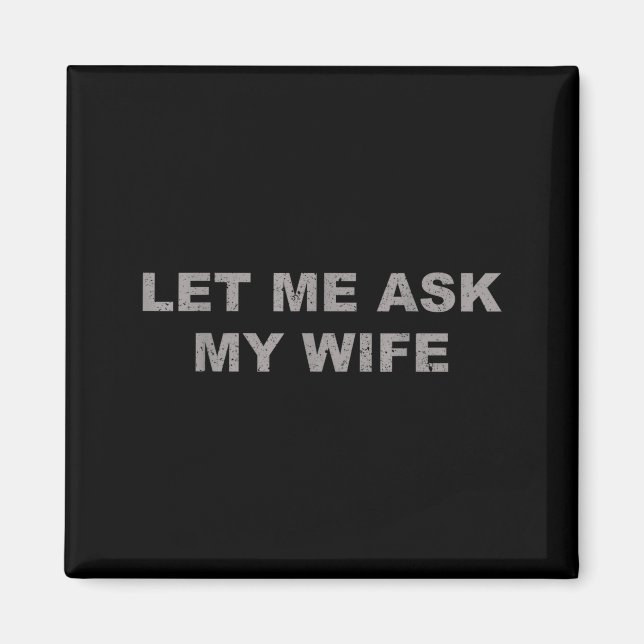 Let Me Ask My Wife, She Said No Funny Saying Vinta Magnet (Vorne)