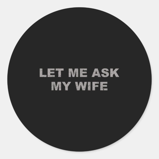 Let Me Ask My Wife, She Said No Funny Saying Vinta Runder Aufkleber (Vorderseite)