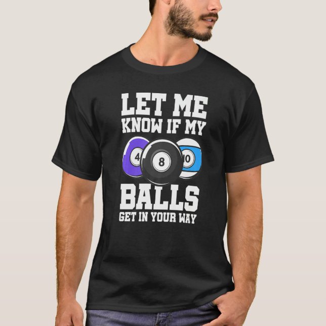 Let Me Know If My Balls Get In Your Way Billard Po T-Shirt (Vorderseite)