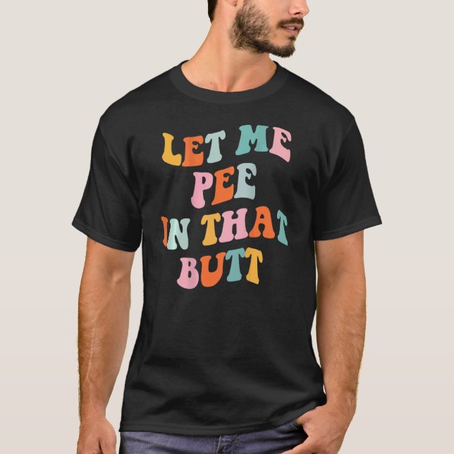 Let Me Pee In That Butt   Saying 4 T-Shirt (Vorderseite)