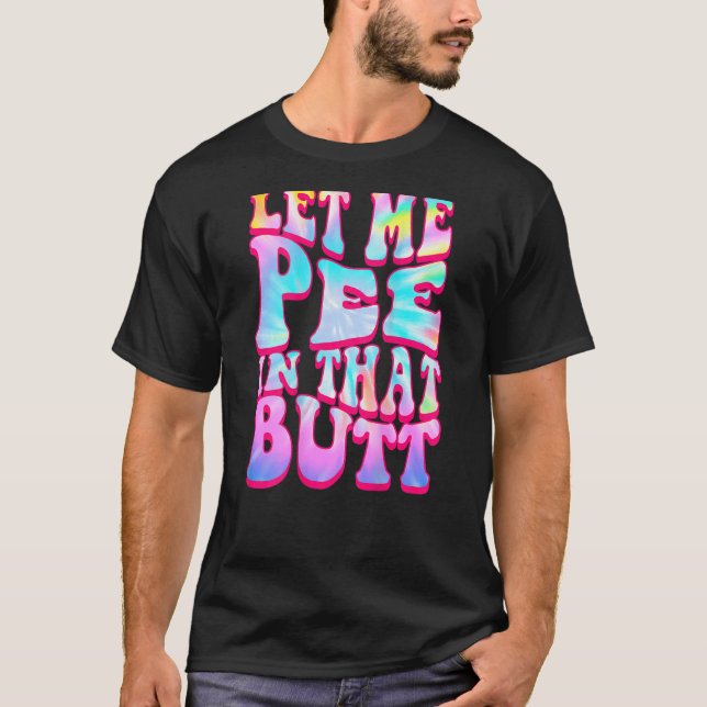 Let Me Pee In That Butt   Saying T-Shirt (Vorderseite)