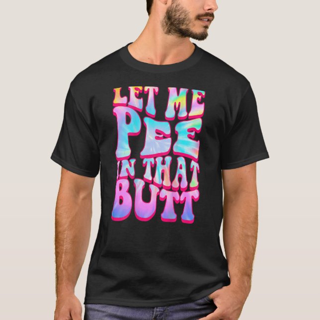Let Me Pee In That Butt   Saying T-Shirt (Vorderseite)