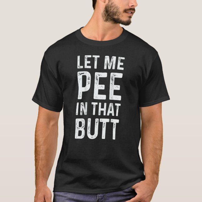 Let Me Pee In That Butt T-Shirt (Vorderseite)