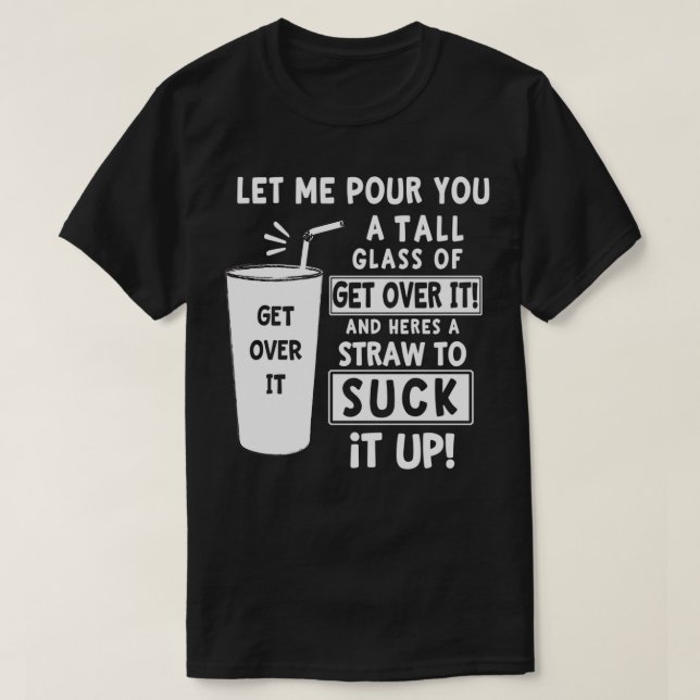 Let Me Pour You A Tall Glass Of Get Over It Funny  T-Shirt (Design vorne)