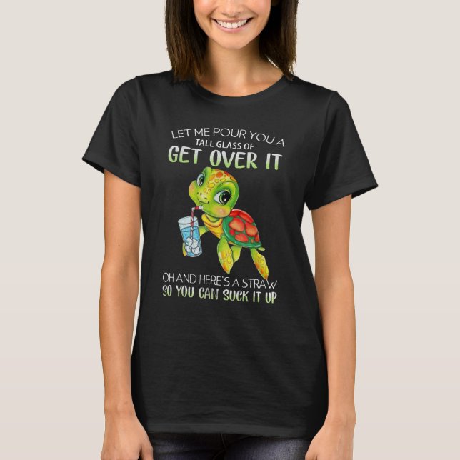Let Me Pour You A Tall Glass Of Get Over It Oh T-Shirt (Vorderseite)