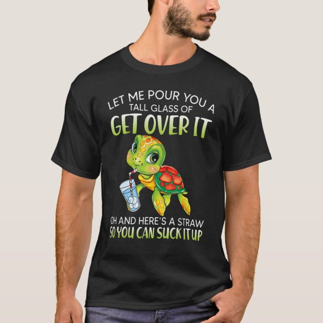 Let me pour you a tall glass of get over it turtle T-Shirt (Vorderseite)