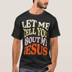 Let Me Tell You About My Jesus Christian  Believer T-Shirt