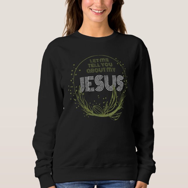 Let Me Tell You About My Jesus Inspirational Chris Sweatshirt (Vorderseite)