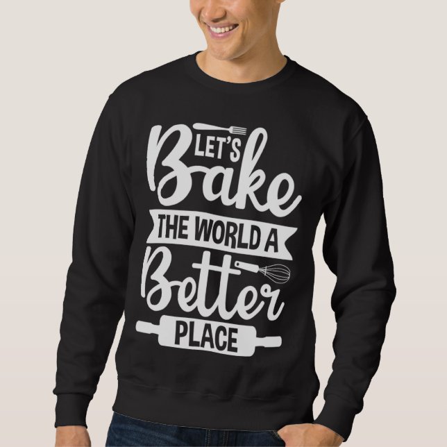 Let s Bake the World a Better Place  1 Sweatshirt (Vorderseite)