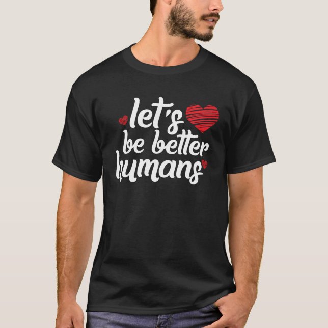 Let s Be Better Humans Human Kindness T-Shirt (Vorderseite)