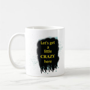 Let’s Get A Little Crazy Here Art Quote Mug Kaffeetasse
