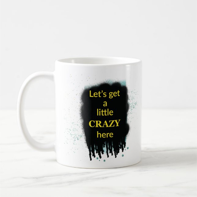 Let’s Get A Little Crazy Here Art Quote Mug Kaffeetasse (Links)