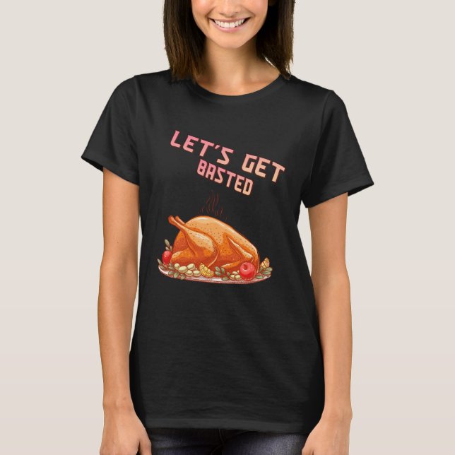 Let s Get Basted  Turkey  Humor Saying T-Shirt (Vorderseite)