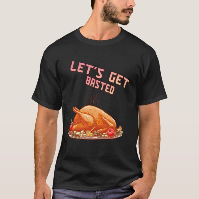 Let s Get Basted  Turkey  Humor Saying T-Shirt (Vorderseite)