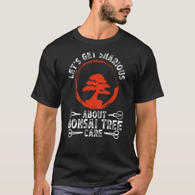 Let S Get Sharious About Bonsai Tree Care Backprin T-Shirt (Vorderseite)