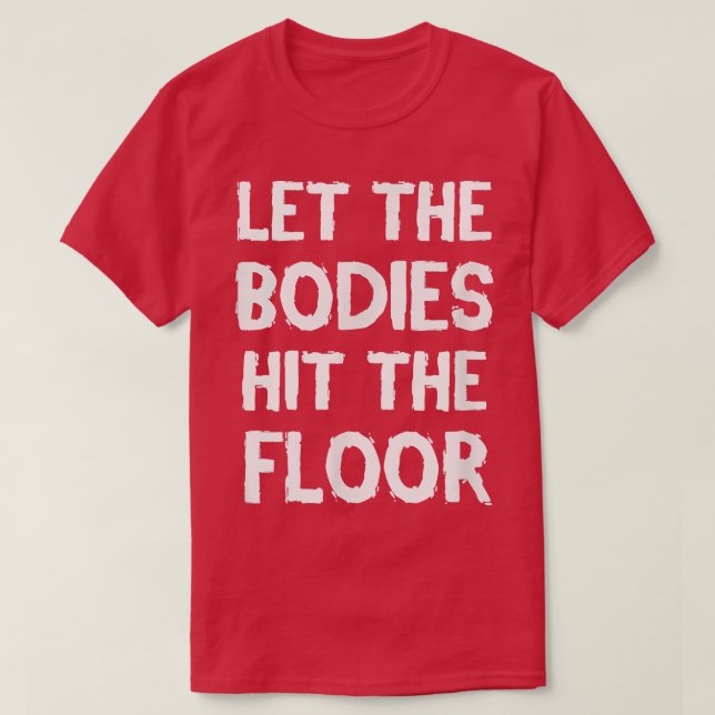 LET THE BODIES HIT THE FLOOR WORKOUT TSHIRT  (Design vorne)