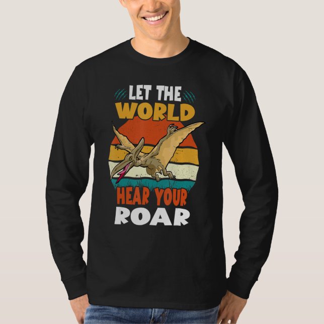 Let The World Hear Your Roar Pterodactyl Dinsosaur T-Shirt (Vorderseite)