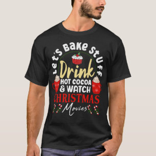 Lets Bake Stuff Drink Hot Cocoa and Watch Christma T-Shirt