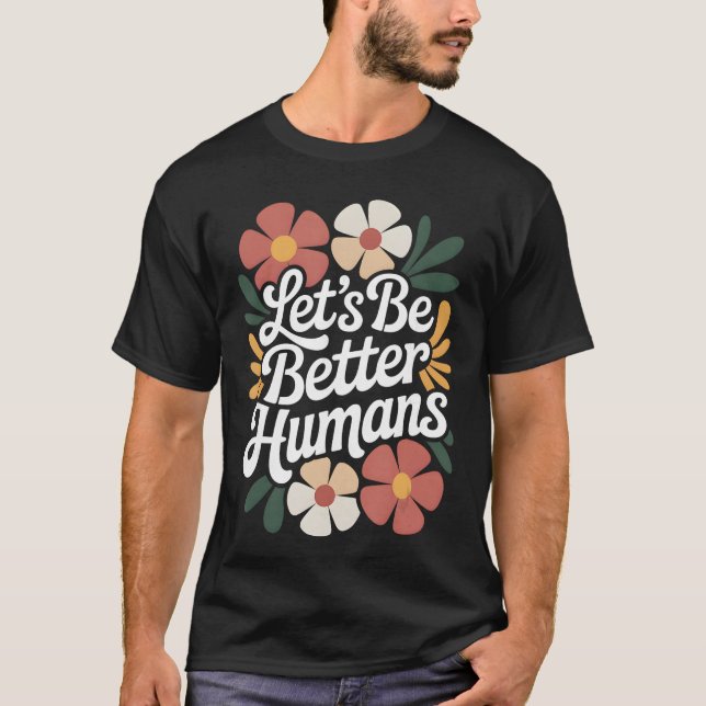 Lets Be Better Humans Floral Anti Bullying Kindnes T-Shirt (Vorderseite)