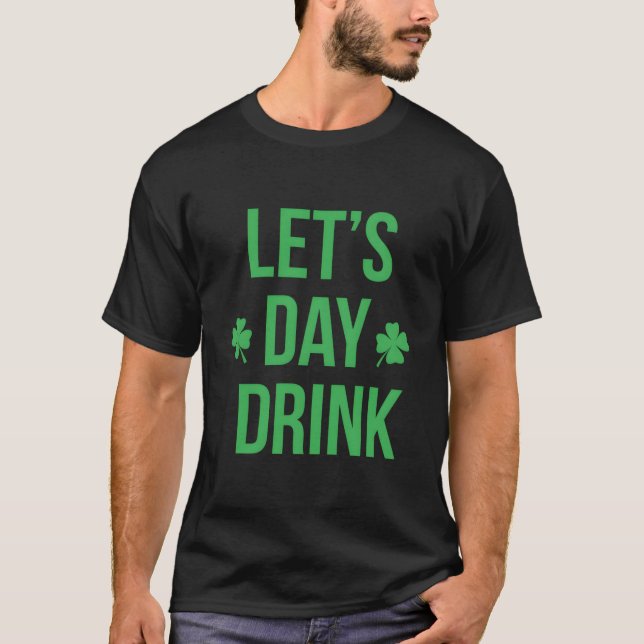 Lets Day Drink Irish For St Patricks Patty Day T-Shirt (Vorderseite)
