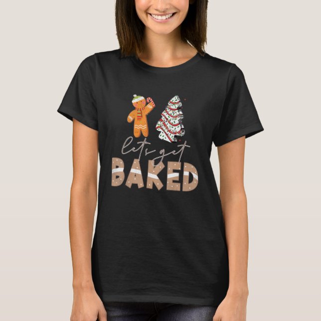 Let's Get Baked Gingerbread And Christmas Tree Cak T-Shirt (Vorderseite)