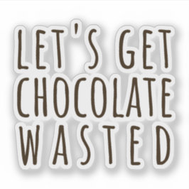 Let's Get Chocolate Wasted Chocoholic Aufkleber