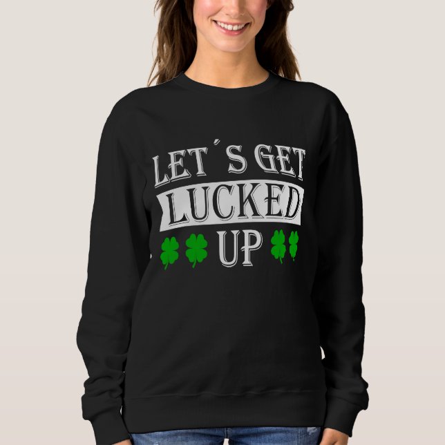 Let's get lucked up with c leaf St Patrick fancy d Sweatshirt (Vorderseite)