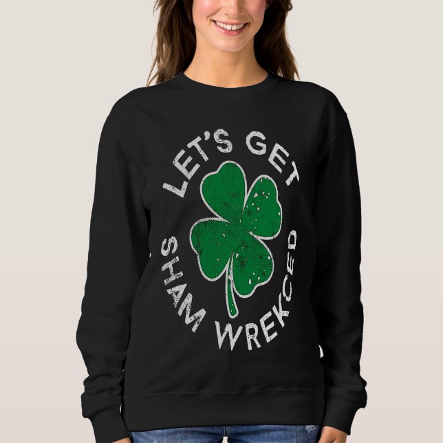 Let's Get Sham Wrecked Lucky C St Patrick's Day Sweatshirt (Vorderseite)