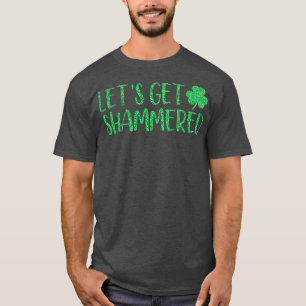 Lets Get Shammered Funny St. Patricks Day T-Shirt