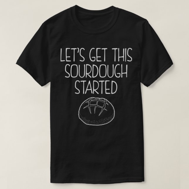 Lets Get This Sourdough Started Bread Baker print T-Shirt (Design vorne)