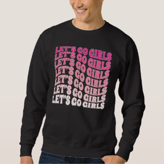 Let's Go Girls Party Bachelorette Party Bridal Gro Sweatshirt