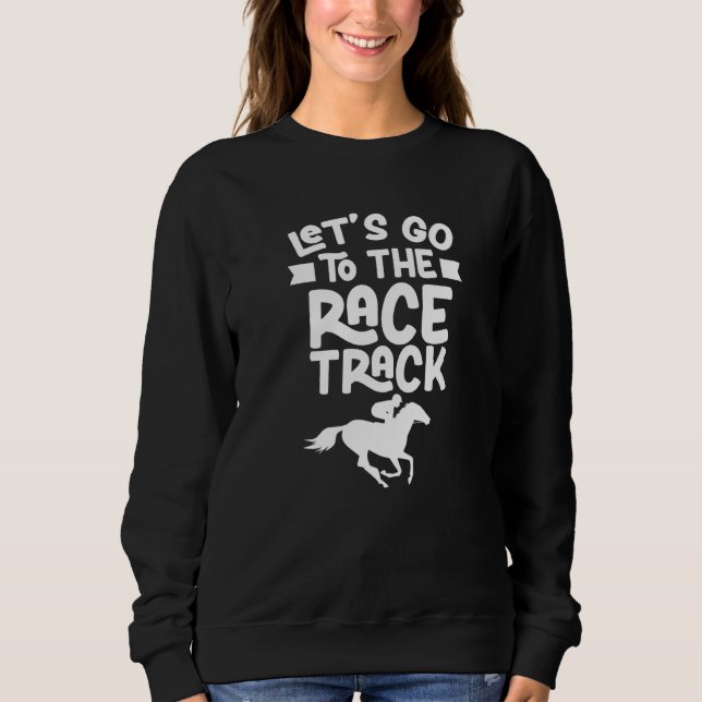 Let's Go To The Race Track Horses Racing Racer Hor Sweatshirt (Vorderseite)