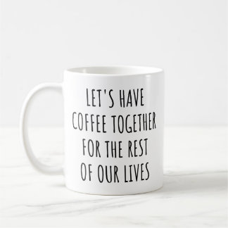 Let's Have Coffee Together for the Rest Our Lives Kaffeetasse
